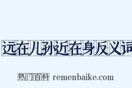 远在儿孙近在身反义词是什么意思的图片
